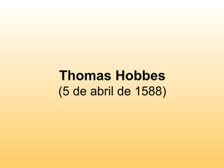 Thomas Hobbes (5 de abril de 1588) 