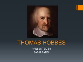 THOMAS HOBBES
   PRESENTED BY
    SABIR PATEL
 