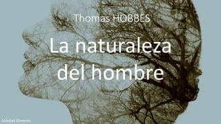 Thomas HOBBES
La naturaleza
del hombre
Soledad Gimenez
 
