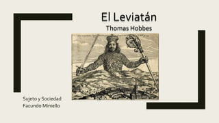 Sujeto y Sociedad
Facundo Miniello
El Leviatán
Thomas Hobbes
 