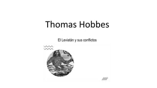 Thomas Hobbes
El Leviatán y sus conflictos
 