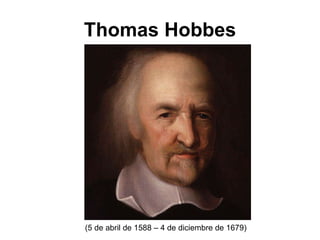 Thomas Hobbes (5 de abril de 1588 – 4 de diciembre de 1679)  