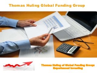 Thomas Huling Global Funding Group
Thomas Huling of Global Funding Group:
Experienced Investing
 