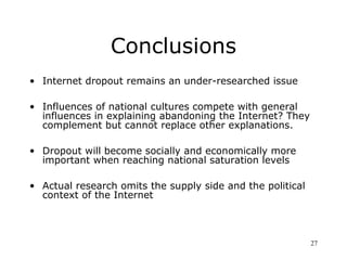 Conclusions
• Internet dropout remains an under-researched issue

• Influences of national cultures compete with general
 ...