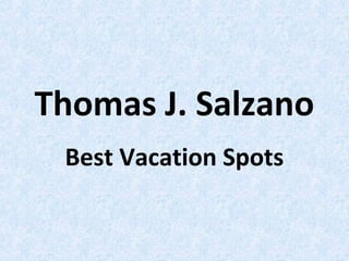 Thomas J. Salzano
Best Vacation Spots
 