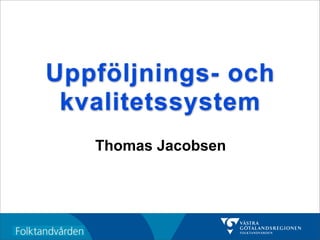 Uppföljnings- och
 kvalitetssystem
   Thomas Jacobsen
 