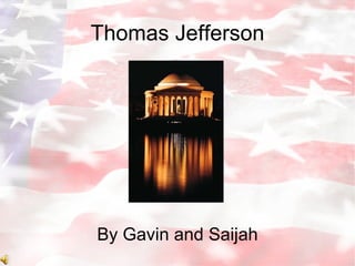Thomas Jefferson By Gavin and Saijah 