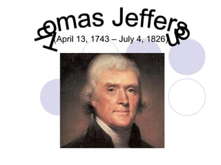 (April 13, 1743 – July 4, 1826)
 