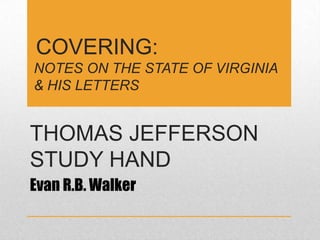  Covering:Notes on the state of virginia& His LettersThomas Jefferson STUDY handEvan R.B. Walker