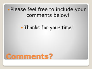 Comments?
Please feel free to include your
comments below!
Thanks for your time!
 