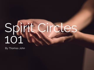 Spirit Circles
101By Thomas John
 