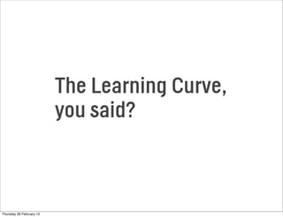 The Learning Curve,
you said?
Thursday 28 February 13
 
