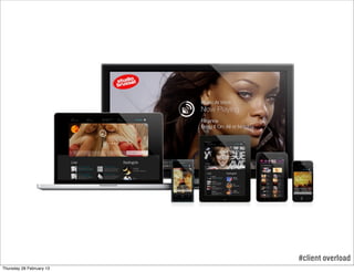 #client overload
Thursday 28 February 13
 