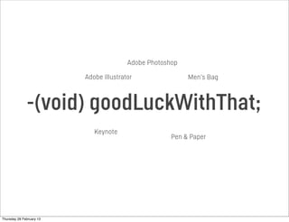 -(void) goodLuckWithThat;
Pen & Paper
Adobe Photoshop
Keynote
Adobe Illustrator Men’s Bag
Thursday 28 February 13
 