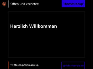@   Offen und vernetzt:      Thomas Keup®




    Herzlich Willkommen




    twitter.com/thomaskeup   spricht-fuer-sie.de
 