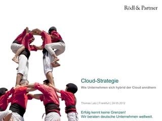 Cloud-Strategie
Wie Unternehmen sich hybrid der Cloud annähern



Thomas Latz | Frankfurt | 24.05.2012


Erfolg kennt keine Grenzen!
Wir beraten deutsche Unternehmen weltweit.
 