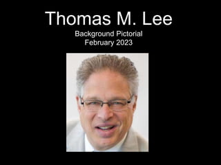 Thomas M. Lee
Background Pictorial
February 2023
 