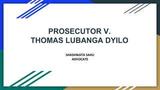 PROSECUTOR V.
THOMAS LUBANGA DYILO
SHASHWATA SAHU
ADVOCATE
 