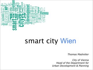 smart city Wien
                    Thomas Madreiter

                        City of Vienna
           Head of the Department for
        Urban Development & Planning
 