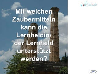 36
Mit welchen
Zaubermitteln
kann die
Lernheldin/
der Lernheld
unterstützt
werden?
 