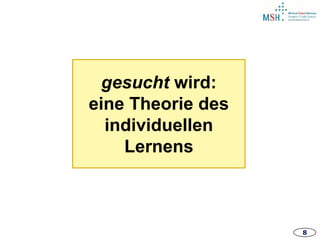 8
gesucht wird:
eine Theorie des
individuellen
Lernens
 