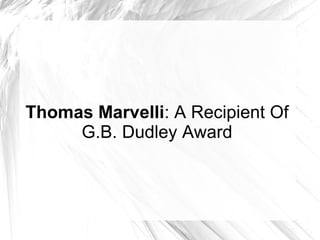 Thomas Marvelli: A Recipient Of 
G.B. Dudley Award 
 