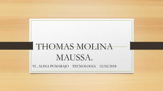 THOMAS MOLINA
MAUSSA.
92 , ALINA PUMARAJO TECNOLOGIA 12/02/2018
 