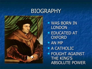 BIOGRAPHY WAS BORN IN LONDON EDUCATED AT OXFORD AN MP A CATHOLIC FOUGHT AGAINST THE KING’S ABSOLUTE POWER
