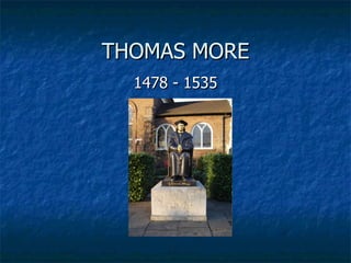 THOMAS MORE 1478 - 1535 