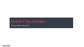 1
Mobile? Yes Mobile!
Thomas More Mechelen
 