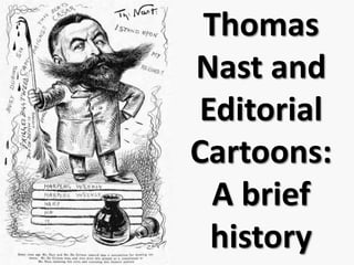 Thomas
Nast and
Editorial
Cartoons:
A brief
history
 