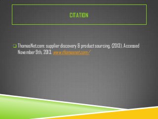 CITATION

 ThomasNet.com: supplier discovery & product sourcing. (2013). Accessed

November 9th, 2013. www.thomasnet.com/

 