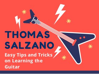 THOMAS
SALZANO
Easy Tips and Tricks
on Learning the
Guitar
 