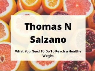 Thomas N
Salzano
What You Need To Do To Reach a Healthy
Weight
 