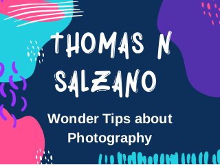THOMAS N
SALZANO
Wonder Tips about
Photography
 