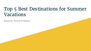 Top 5 Best Destinations for Summer
Vacations
Shares by Thomas N Salzano
 