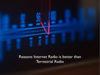 Reasons Internet Radio is better than
Terrestrial Radio

 
