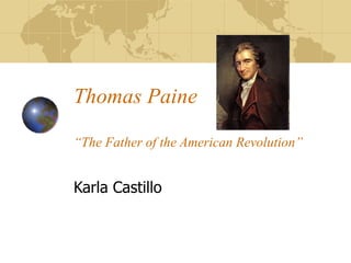 Thomas Paine “The Father of the American Revolution” Karla Castillo 