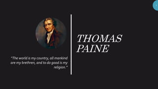 THOMAS
PAINE
“The world is my country, all mankind
are my brethren, and to do good is my
religion.”
1
 