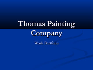Thomas Painting
   Company
    Work Portfolio
 