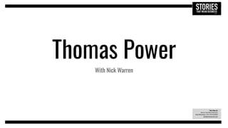 Nick Warren
Stories That Mean Business
Mob/WhatsApp: +44 0 7976 836506
nick@nickwarren.com
STORIESTHAT MEAN BUSINESS.com
Thomas Power
With Nick Warren
 