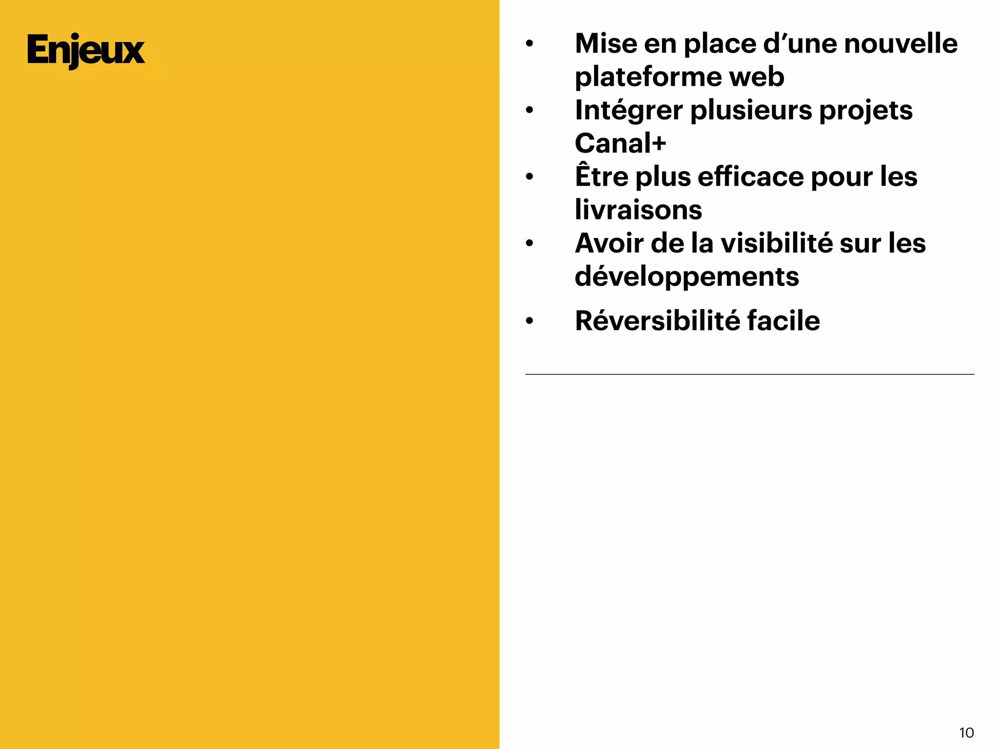 1010
•  Mise en place d’une nouvelle
plateforme web
•  Intégrer plusieurs projets
Canal+
•  Être plus efficace pour les
livraisons
•  Avoir de la visibilité sur les
développements
•  Réversibilité facile
Enjeux
 