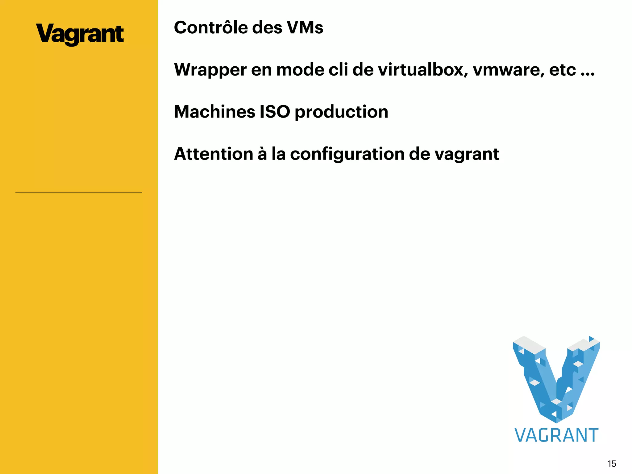 1515
Contrôle des VMs
Wrapper en mode cli de virtualbox, vmware, etc …
Machines ISO production
Attention à la configuration de vagrant
Vagrant
 