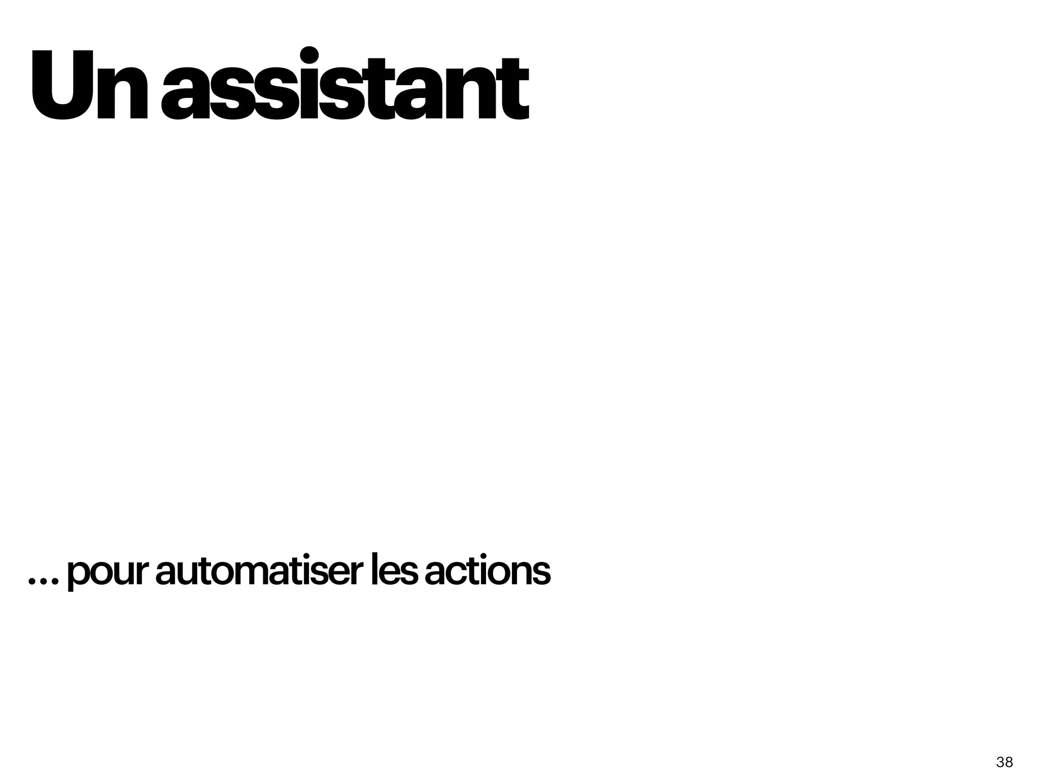 38
Unassistant
…pourautomatiserlesactions
 