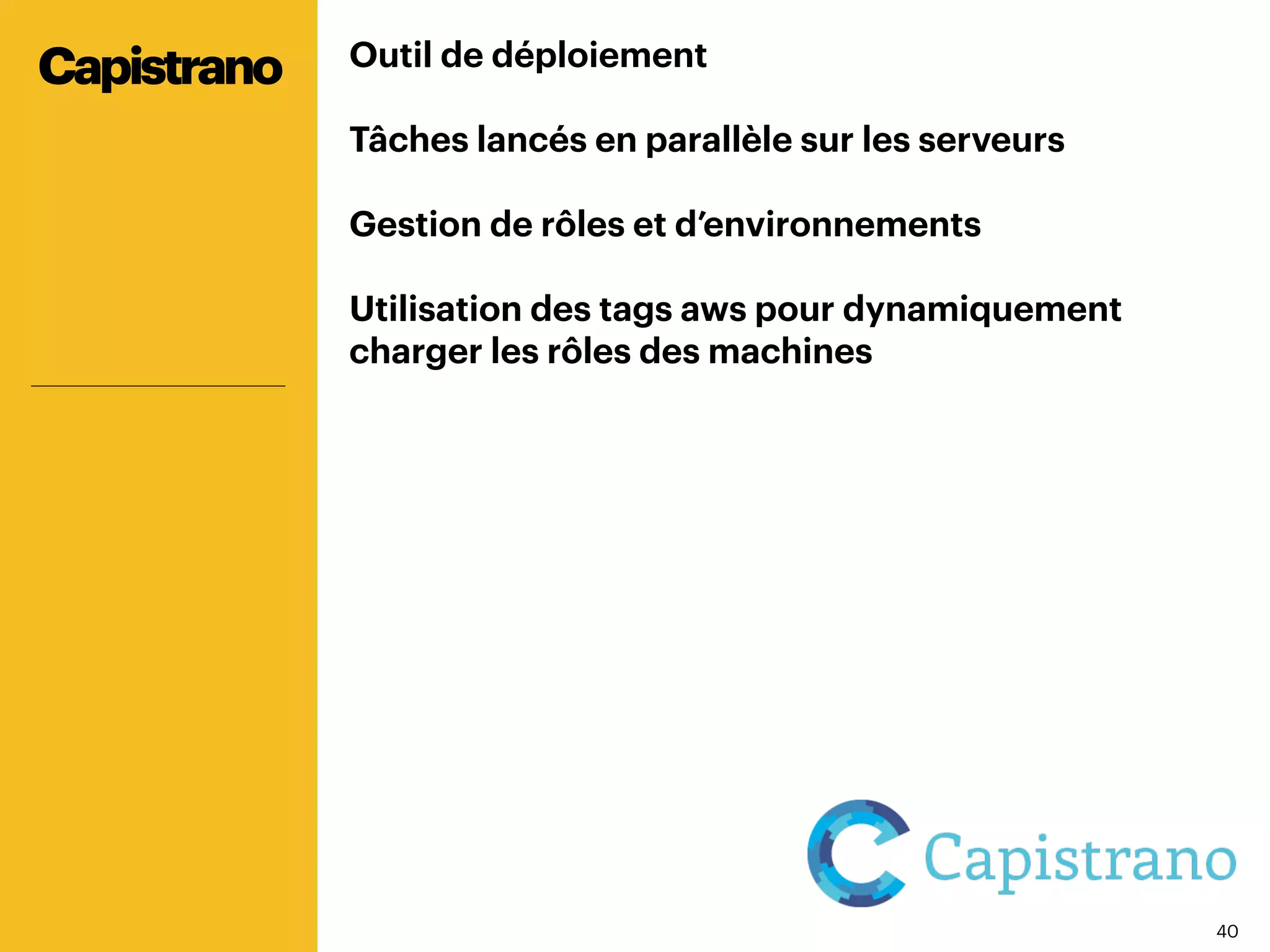 4040
Outil de déploiement
Tâches lancés en parallèle sur les serveurs
Gestion de rôles et d’environnements
Utilisation des tags aws pour dynamiquement
charger les rôles des machines
Capistrano
 