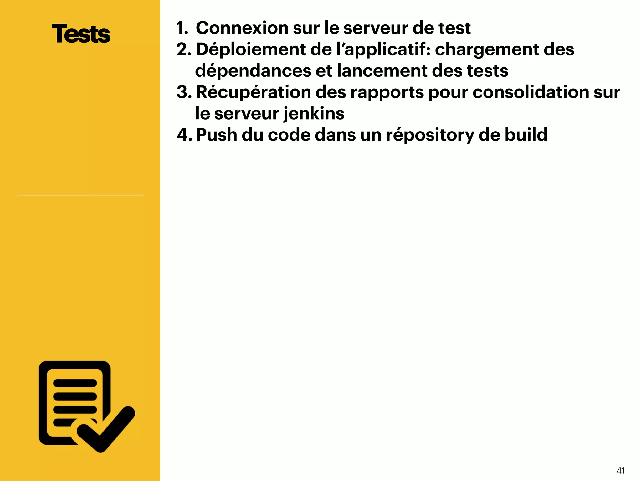 4141
1.  Connexion sur le serveur de test
2. Déploiement de l’applicatif: chargement des
dépendances et lancement des tests
3. Récupération des rapports pour consolidation sur
le serveur jenkins
4. Push du code dans un répository de build
Tests
 