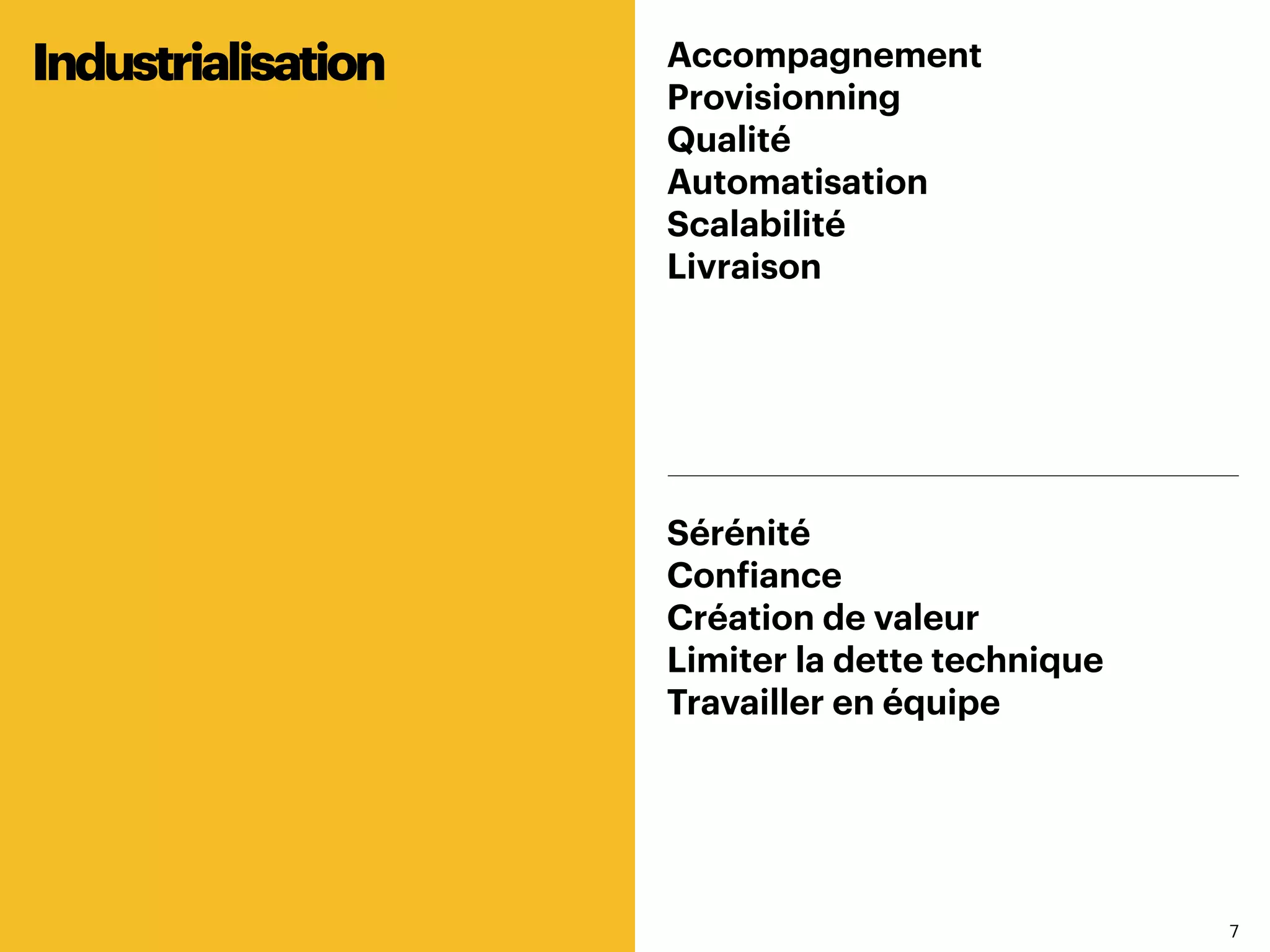 77
Accompagnement
Provisionning
Qualité
Automatisation
Scalabilité
Livraison
Sérénité
Confiance
Création de valeur
Limiter la dette technique
Travailler en équipe
Industrialisation
 