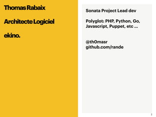 22
Sonata Project Lead dev
Polyglot: PHP, Python, Go,
Javascript, Puppet, etc …
@th0masr
github.com/rande
ThomasRabaix
ArchitecteLogiciel
ekino.
 