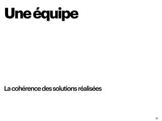 26
Uneéquipe
Lacohérencedessolutionsréalisées
 