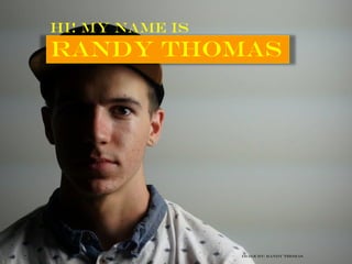 Hi! My name is
Randy Thomas
Image by: randy thomas
 
